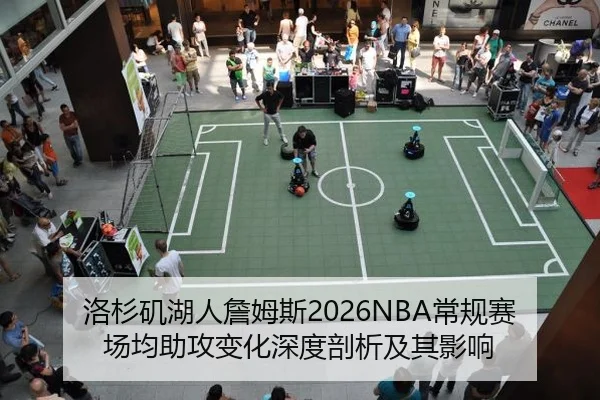洛杉矶湖人詹姆斯2026NBA常规赛场均助攻变化深度剖析及其影响