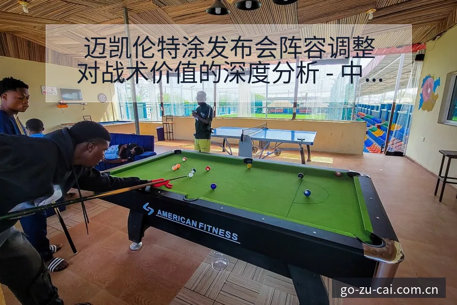 迈凯伦特涂发布会阵容调整对战术价值的深度分析 - 中国足彩网赛事中心