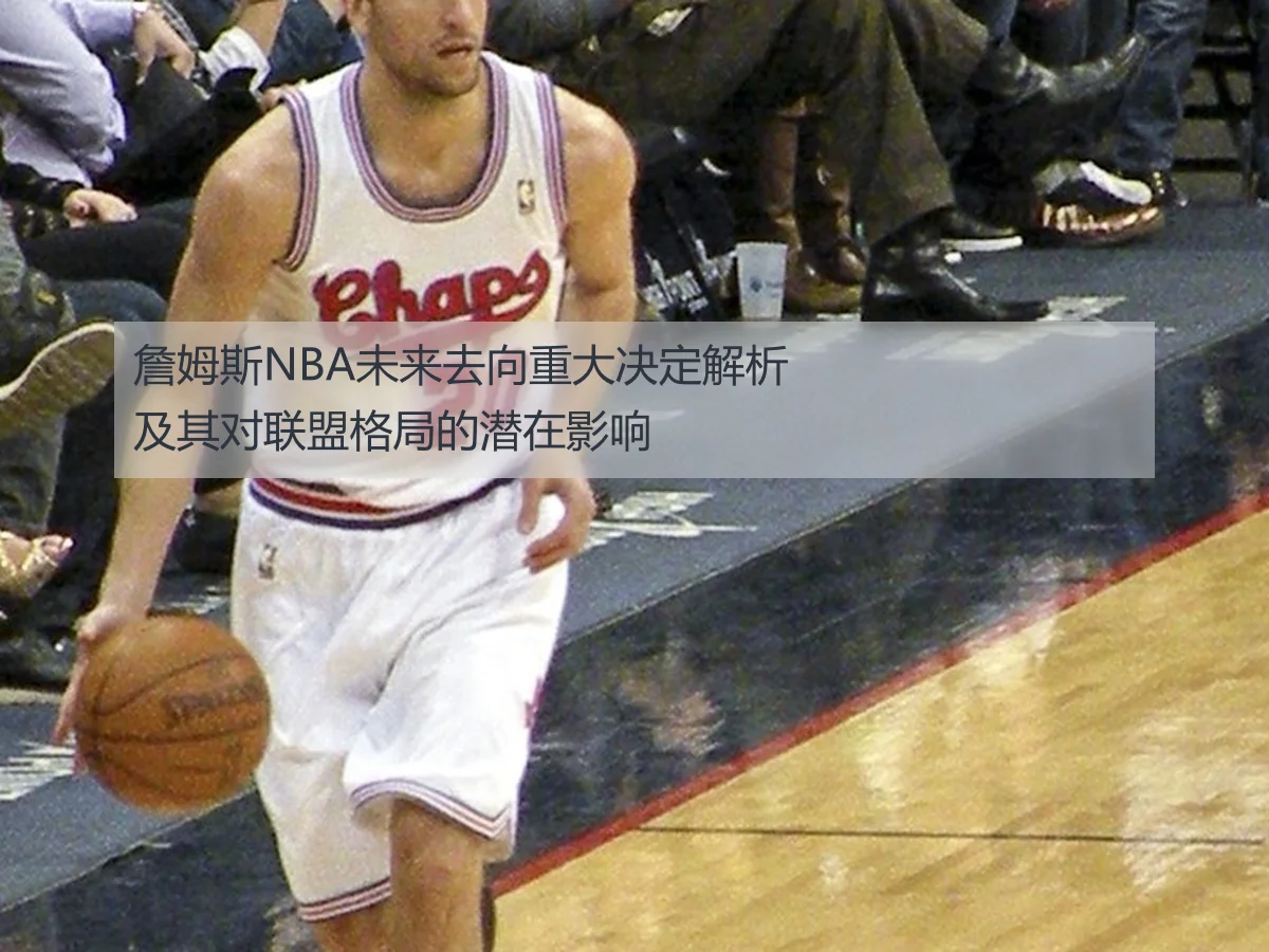 詹姆斯NBA未来去向重大决定解析及其对联盟格局的潜在影响