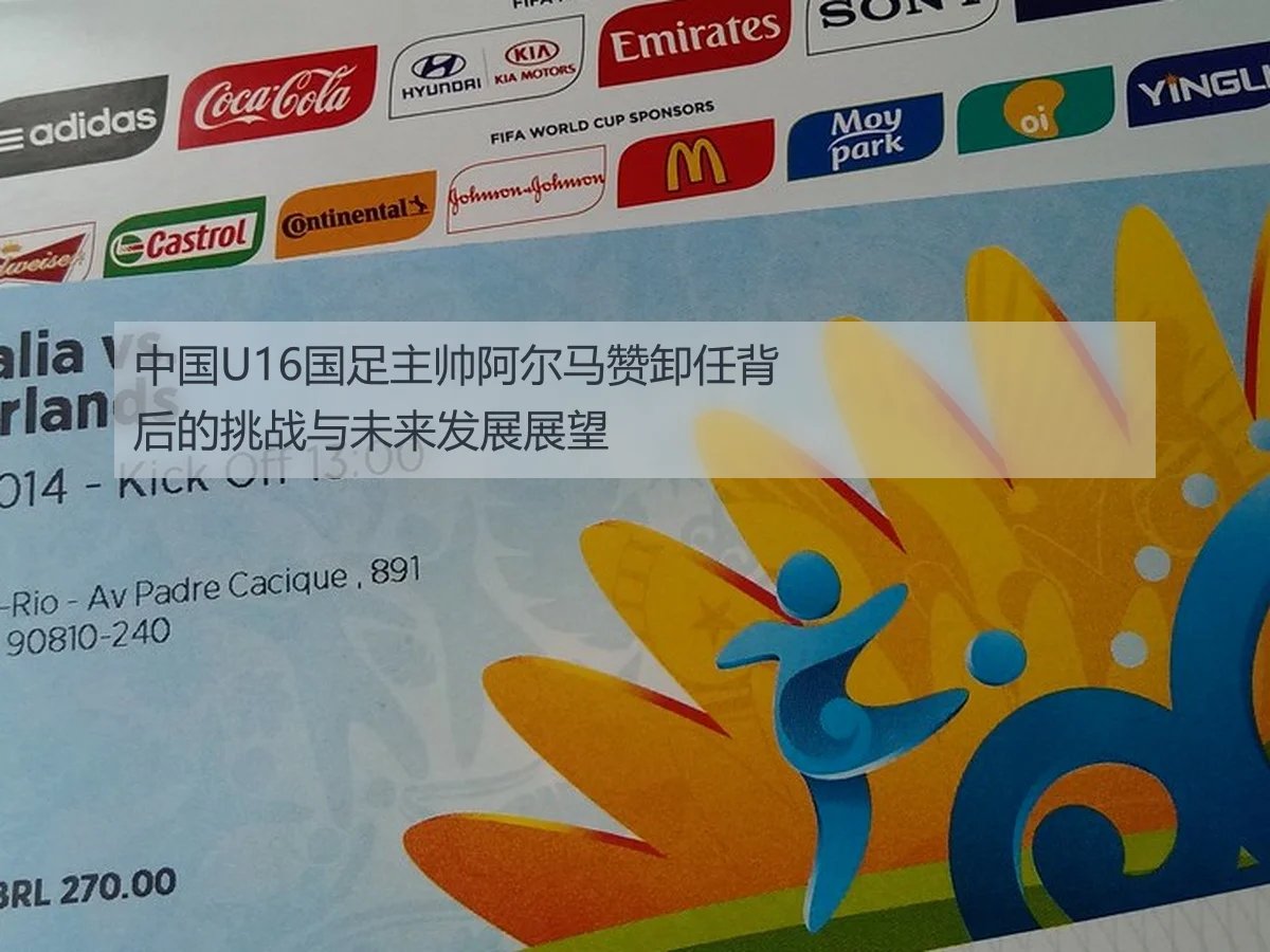 中国U16国足主帅阿尔马赞卸任背后的挑战与未来发展展望