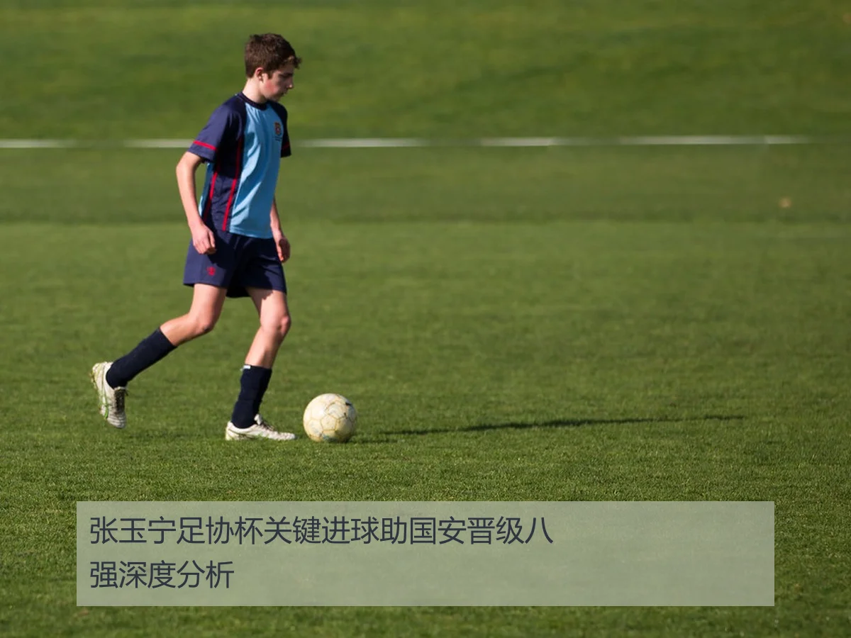 张玉宁足协杯关键进球助国安晋级八强深度分析